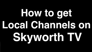 How to get Local Channels on Skyworth TV