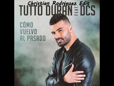 Tutto Duran Ft. DCS - Como Vuelvo Al Pasado ( Christian Rodriguez Edit )