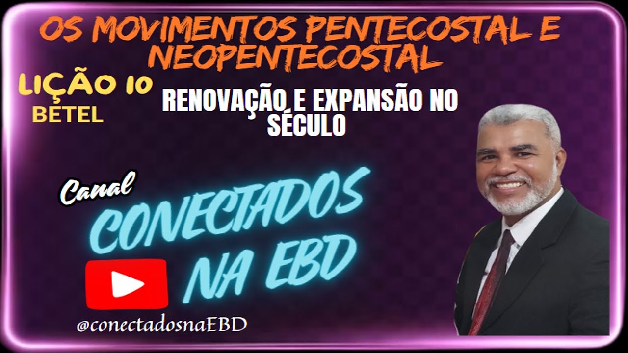 Lição 10  Os Movimentos Pentecostal e Neopentecostal:  Renovação e Expansão no Século