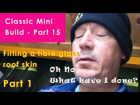 Classic Mini 76 Build Part 15   Fitting a fibreglass roof skin - Part 1