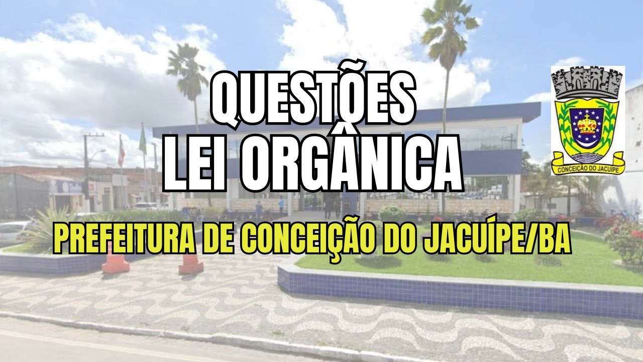 PARTE 1 - LEI ORGÂNICA CONCEIÇÃO DO JACUÍPE/BA  - QUESTÕES