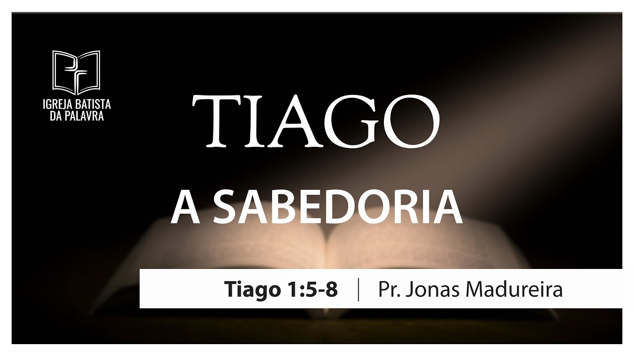 Tiago 1.5-8 - A sabedoria - Jonas Madureira