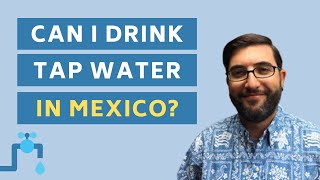 Drinking Water in Mexico - Is it Safe?
