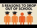 5 Reasons To Drop Out Of School