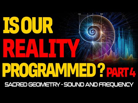 Is Reality Programmed? Advanced Simulation Theory: Sacred Geometry - Sound and Frequency - PART 4