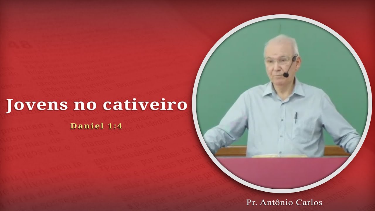 Jovens no cativeiro | Daniel 1:4 | Pr. Antônio Carlos
