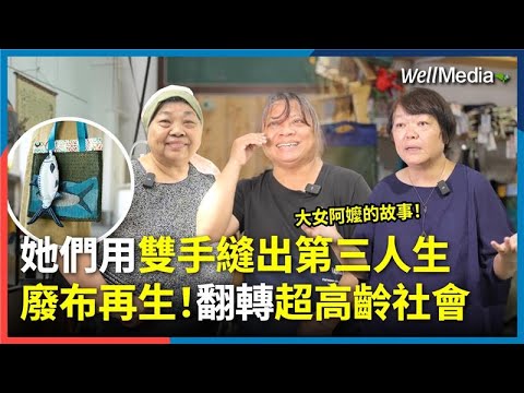 退休才不是終點！是重生！大女阿嬤們的第三人生！把廢布變美袋，用手作實踐永續！台南多加思所的她們，用銀響力翻轉超高齡社會【WellTalk】