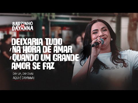 Dayanna - Deixaria Tudo | Na Hora De Amar | Quando Um Grande Amor Se Faz (BARZINHO DA DAYANNA)