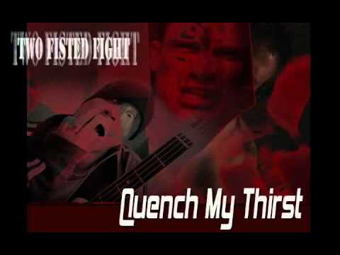 Two Fisted Fight - Quench My Thirst