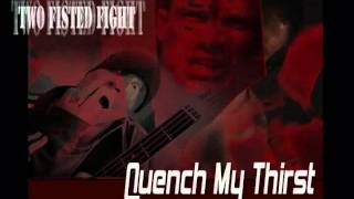 Two Fisted Fight - Quench My Thirst