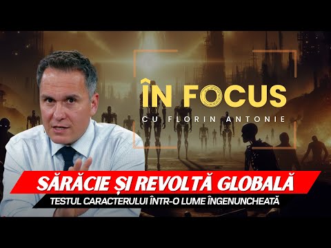 În Focus cu Florin Antonie | Sărăcie și revoltă globală – Testul caracterului într-o lume căzută
