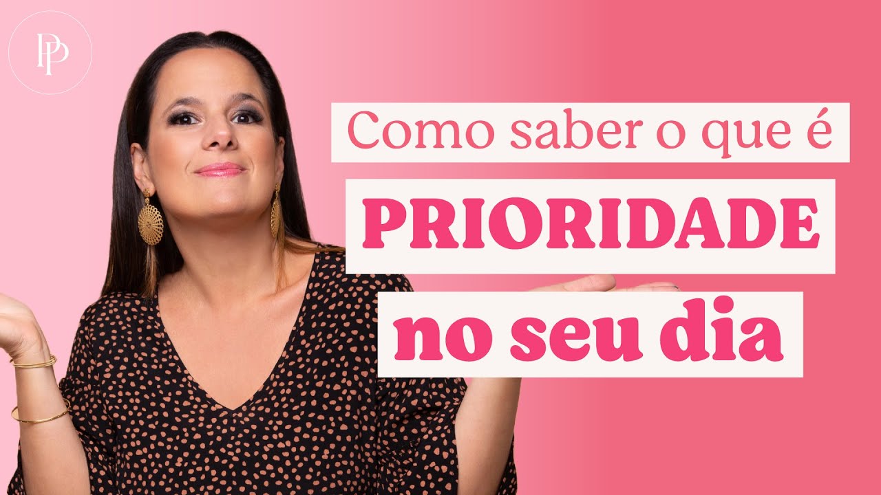 Como saber o que é prioridade no meu dia e como colocar em prática? - com Pati Penna