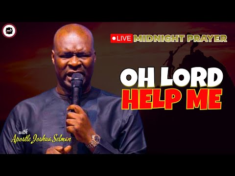 OH LORD HELP ME [ MIDNIGHT PRAYERS ] || APOSTLE JOSHUA SELMAN
