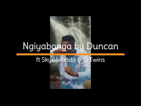 Ngiyabonga Lyrics   Duncan ft Skye Wanda & Qwabe Twins