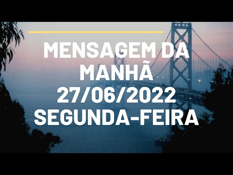 MENSAGEM DA MANH - 27/06/2022 - SEGUNDA-FEIRA