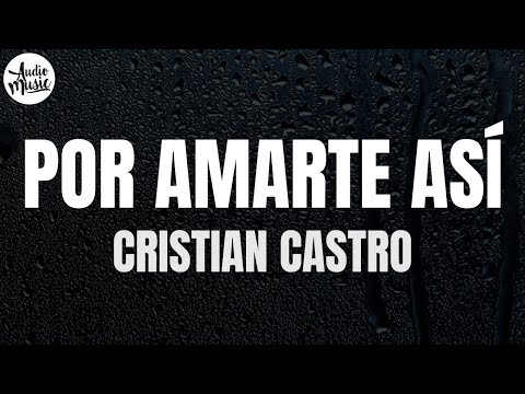 Cristian Castro - Por Amarte Así (Letra)