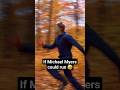 If Michael Myers Could Run