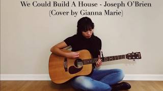 We Could Build A House - Joseph O’Brien (Cover by Gianna Marie)