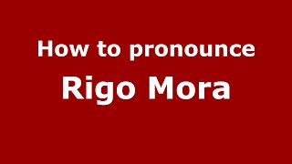 How to pronounce Rigo Mora