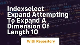 indexselect expand attempting to expand a dimension of length 10