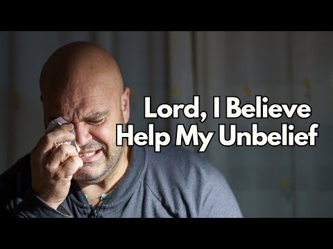 When Faith Feels Weak: Lord, I Believe; Help My Unbelief