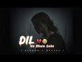 Na Bhula Saka DiL LoFi SLOWED Ek Villan Return