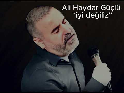 Ali haydar Güçlü -İyi değiliz