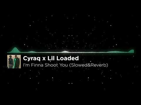 Cyraq x Lil Loaded - I'm Finna Shoot You (Slowed&Reverb)