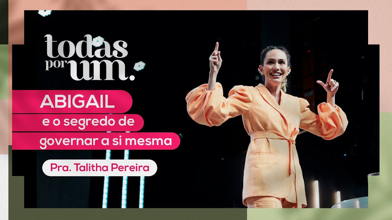 ABIGAIL E O SEGREDO DE GOVERNAR A SI MESMA - PRA. TALITHA PEREIRA - TODAS POR UM - IGREJA DO AMOR