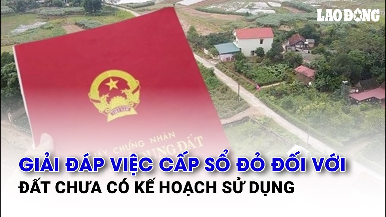 Giải đáp việc cấp sổ đỏ đối với đất chưa có kế hoạch sử dụng
