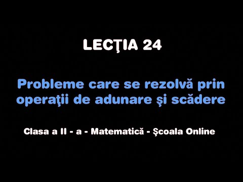 Lecţia 24. Probleme care se rezolvă prin operaţii de adunare şi scădere - Matematică - ŞCOALA ONLINE