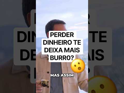 PERDER DINHEIRO TE DEIXA MAIS BURR0?