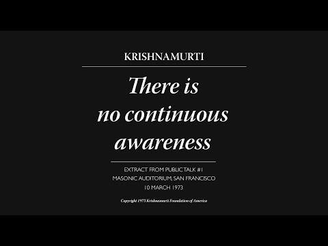 There is no continuous awareness | J. Krishnamurti