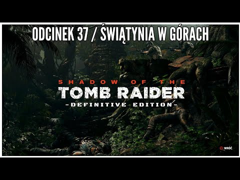 Shadow Of The Tomb Raider - Odcinek 37 - Świątynia W Górach