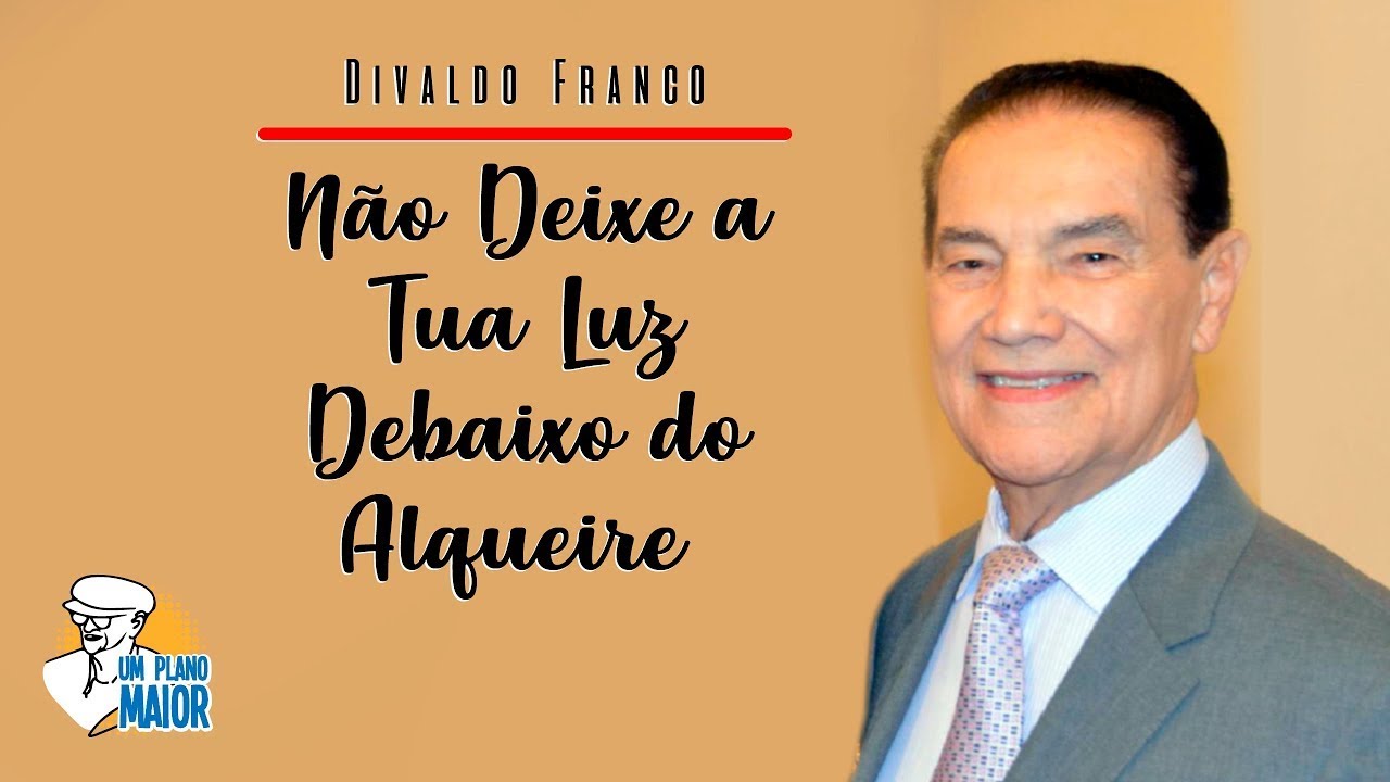 Divaldo Franco: Não Deixe a Tua Luz Debaixo do Alqueire
