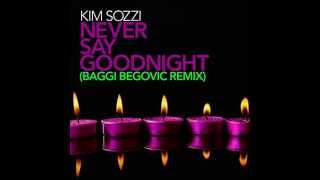 Kim Sozzi - Never Say Goodnight (Baggi Begovic Club Remix)
