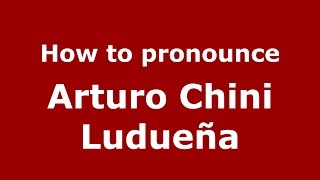 How to pronounce Arturo Chini Ludue&ntilde;a