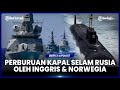 INGGRIS DAN NORWEGIA SIAPKAN 13 KAPAL PERANG UNTUK BURU KAPAL SELAM RUSIA