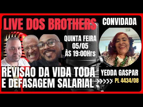 LIVE DOS BROTHERS, COM YEDDA GASPAR, REVISÃO DA VIDA TODA E DEFASAGEM SALARIAL,  PL 4434/2008