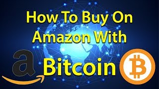 How To Buy Stuff On Amazon With Bitcoin