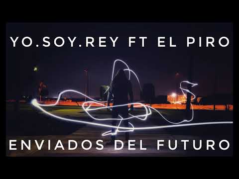 Yo.Soy.Rey feat El Piro - Enviados Del Futuro (Prod. Brolly MC y Lutero)