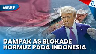 DAMPAK BAHAYA AS Blokade Selat Hormuz Terhadap Indonesia, Pengamat Soroti Kinerja Pejabat