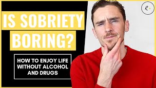 IS SOBRIETY BORING? How to enjoy life without alcohol and drugs