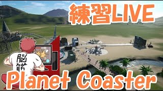 【Planet Coaster】練習LIVE　#4【配信はまだまだ】