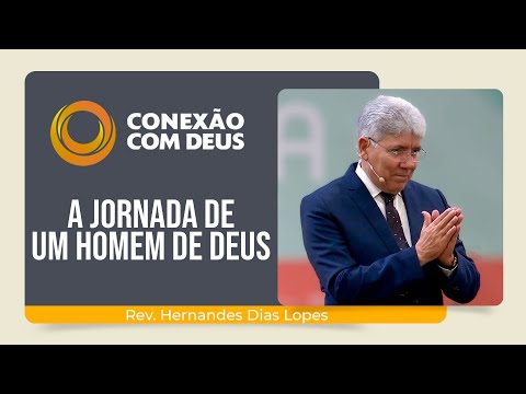 A JORNADA DE UM HOMEM DE DEUS | Conexão com Deus | Rev. Hernandes Dias Lopes | IPP
