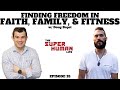 Finding Freedom In Faith, Family, & Fitness w/ Doug Bopst | The Super Human Life Podcast