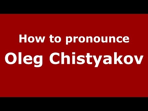 How to pronounce Oleg Chistyakov (Russian/Russia)  - PronounceNames.com