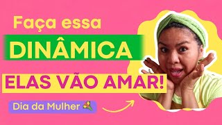 ESSA DINÂMICA VAI MARCAR o Dia da Mulher – Faça e veja a reação delas!