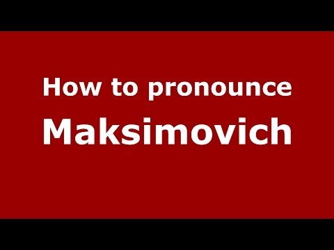 How to pronounce Maksimovich (Russian/Russia) - PronounceNames.com