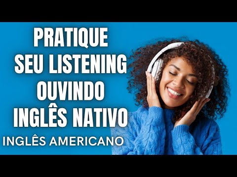 PRÁTICA DE LISTENING! ÁUDIO EM INGLÊS NATIVO AMERICANO